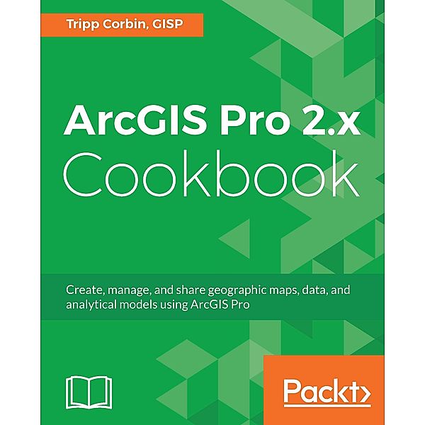 ArcGIS Pro 2.x Cookbook, Corbin Tripp Corbin