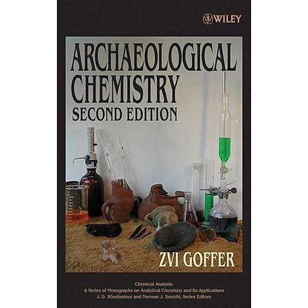 Archaeological Chemistry / Chemical Analysis: A Series of Monographs on Analytical Chemistry and Its Applications, Zvi Goffer