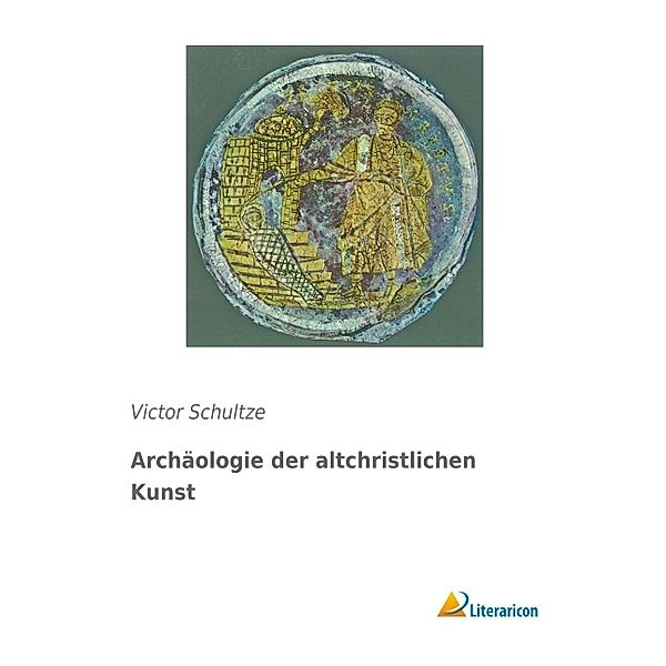 Archäologie der altchristlichen Kunst, Victor Schultze