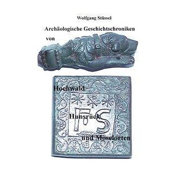 Archäologische Chroniken von Hochwald, Hunsrück und Moselorten, Wolfgang Stüssel