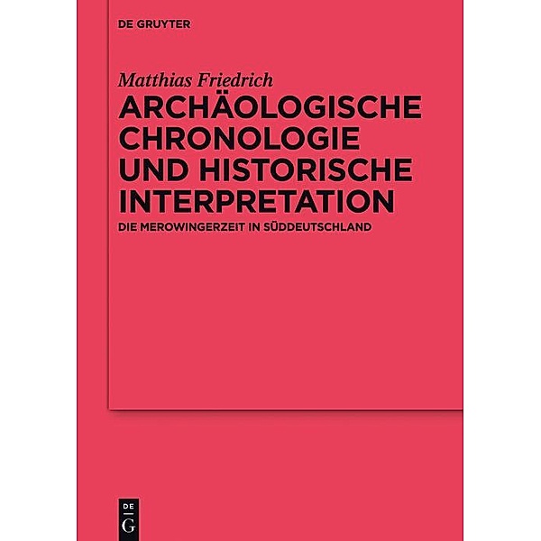 Archäologische Chronologie und historische Interpretation / Reallexikon der Germanischen Altertumskunde - Ergänzungsbände Bd.96, Matthias Friedrich