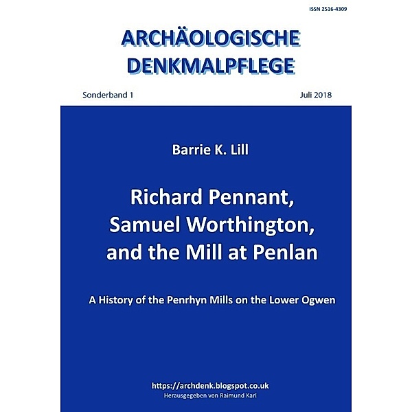 Archäologische Denkmalpflege, Sonderband / Richard Pennant, Samuel Worthington, and the Mill at Penlan, Barrie K. Lill