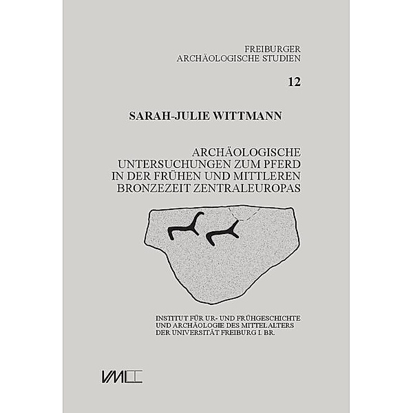 Archäologische Untersuchungen zum Pferd in der frühen und mittleren Bronzezeit Zentraleuropas, Sarah-Julie Wittmann