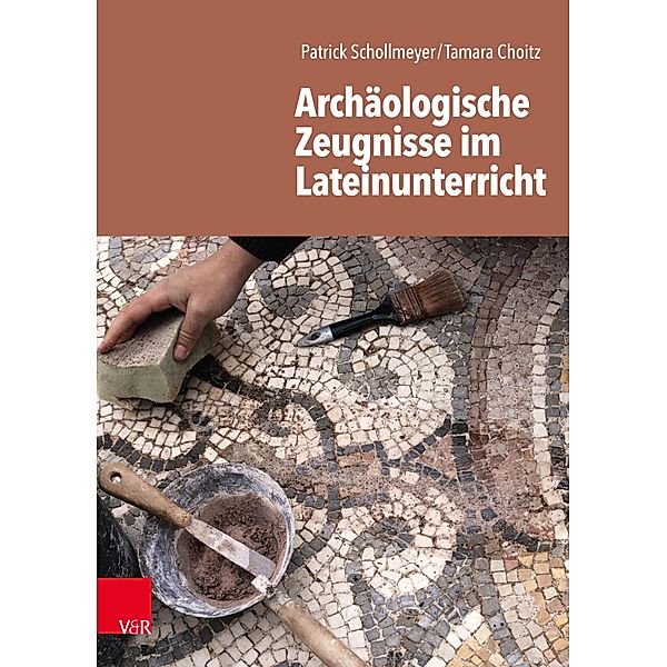 Archäologische Zeugnisse im Lateinunterricht, Patrick Schollmeyer, Tamara Choitz