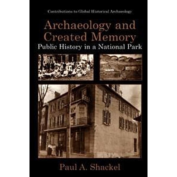 Archaeology and Created Memory / Contributions To Global Historical Archaeology, Paul A. Shackel