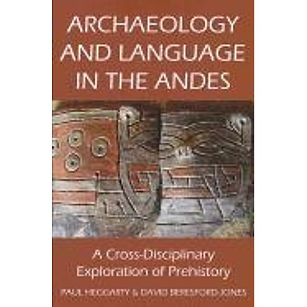 Archaeology and Language in the Andes: A Cross-Disciplinary Exploration of Prehistory, Paul Heggarty, David Beresford-Jones