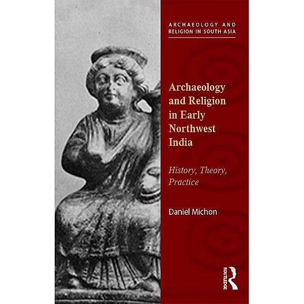 Archaeology and Religion in Early Northwest India, Daniel Michon