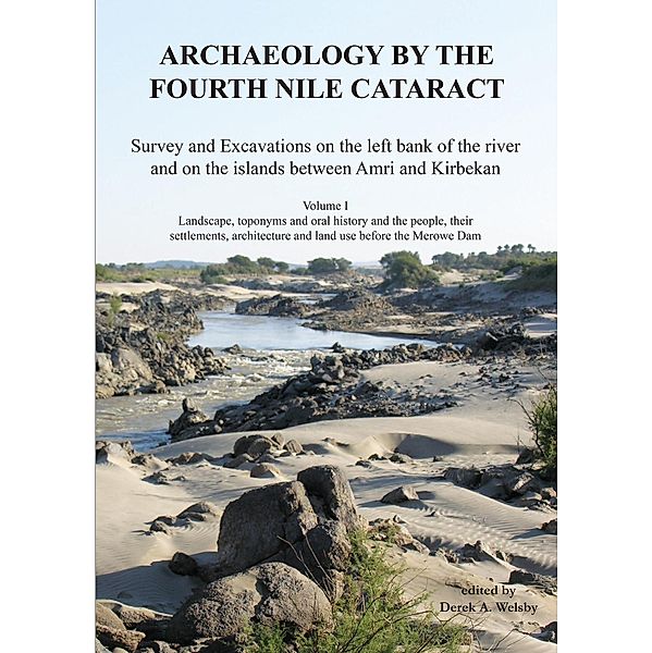 Archaeology by the Fourth Nile Cataract: Survey and Excavations on the left bank of the river and on the islands between Amri and Kirbekan, Volume I, Derek A. Welsby