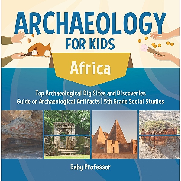 Archaeology for Kids - Africa - Top Archaeological Dig Sites and Discoveries | Guide on Archaeological Artifacts | 5th Grade Social Studies / Baby Professor, Baby
