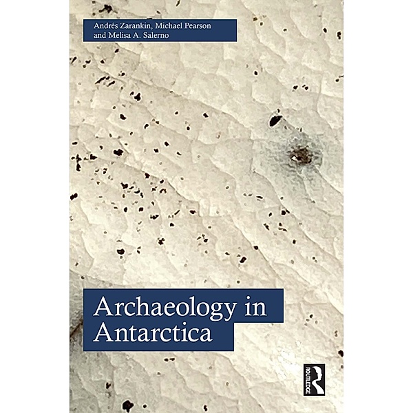 Archaeology in Antarctica, Andrés Zarankin, Michael Pearson, Melisa A. Salerno
