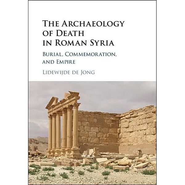 Archaeology of Death in Roman Syria, Lidewijde de Jong