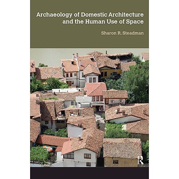 Archaeology of Domestic Architecture and the Human Use of Space, Sharon R Steadman
