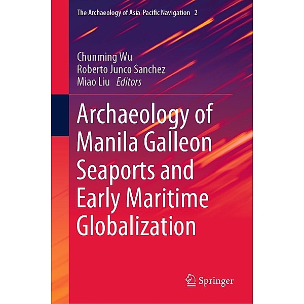Archaeology of Manila Galleon Seaports and Early Maritime Globalization / The Archaeology of Asia-Pacific Navigation Bd.2