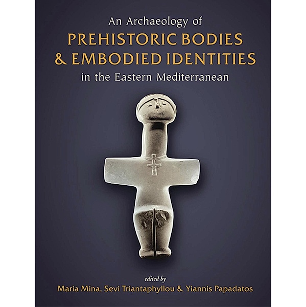 Archaeology of Prehistoric Bodies and Embodied Identities in the Eastern Mediterranean, Maria Mina