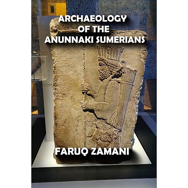 Archaeology of the Anunnaki Sumerians, Faruq Zamani