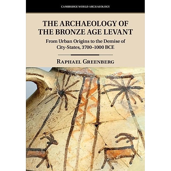 Archaeology of the Bronze Age Levant / Cambridge World Archaeology, Raphael Greenberg