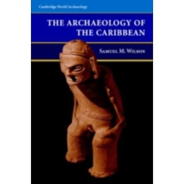 Archaeology of the Caribbean, Samuel M. Wilson