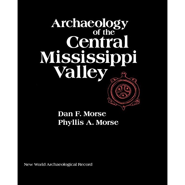 Archaeology of the Central Mississippi Valley, Dan F. Morse, Phyllis A. Morse