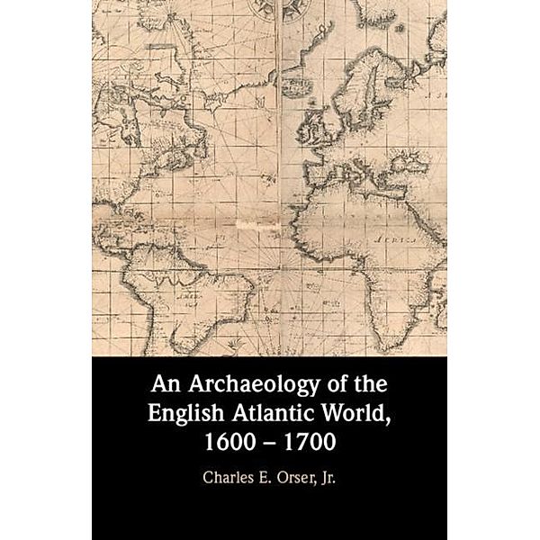 Archaeology of the English Atlantic World, 1600 - 1700, Jr. Charles E. Orser