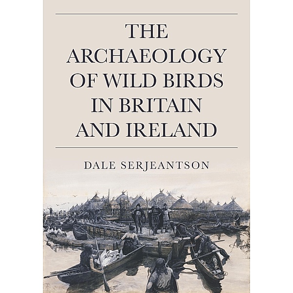 Archaeology of Wild Birds in Britain and Ireland, Serjeantson Dale Serjeantson
