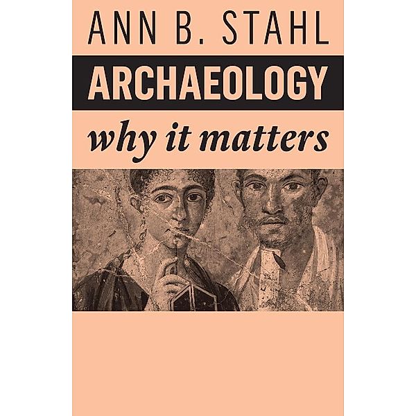 Archaeology / Why It Matters, Ann B. Stahl