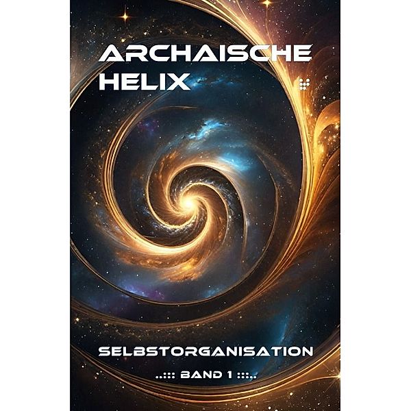 Archaische Helix - Selbstorganisation - Band 1, F. Pietzschmann