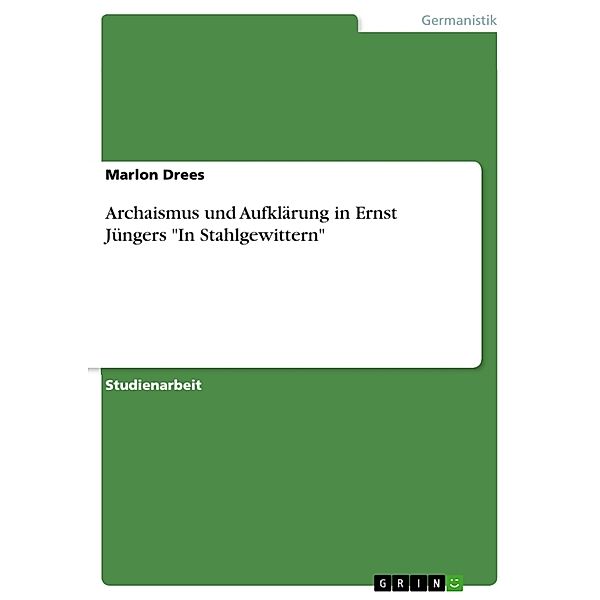Archaismus und Aufklärung in Ernst Jüngers In Stahlgewittern, Marlon Drees