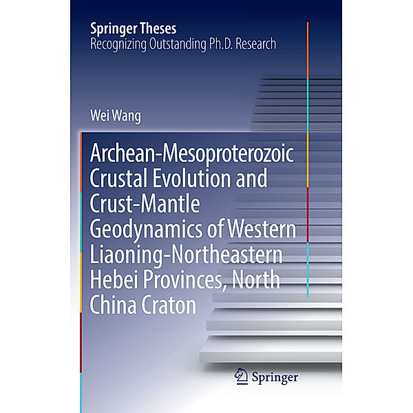 Archean-Mesoproterozoic Crustal Evolution and Crust-Mantle Geodynamics of Western Liaoning-Northeastern Hebei Provinces, North China Craton, Wei Wang