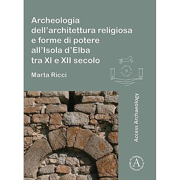 Archeologia dell'architettura religiosa e forme di potere all'Isola d'Elba tra XI e XII secolo / Archaeopress Access Archaeology, Marta Ricci