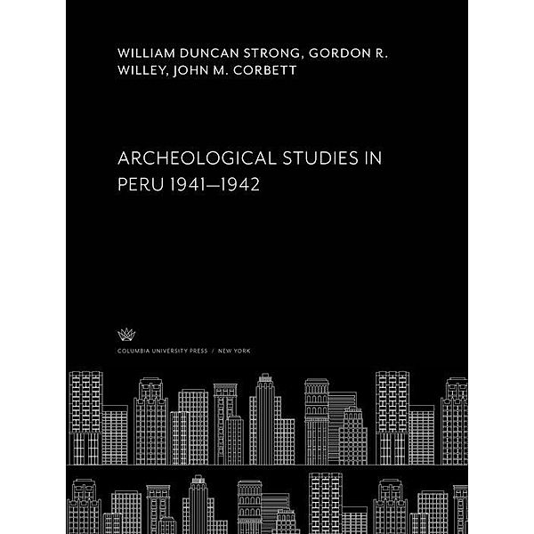 Archeological Studies in Peru 1941-1942, John M. Corbett, William Duncan Strong, GORDON R. WILLEY