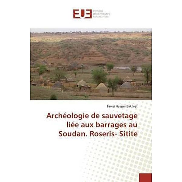 Archéologie de sauvetage liée aux barrages au Soudan. Roseris- Sitite, Fawzi Hassan Bakhiet