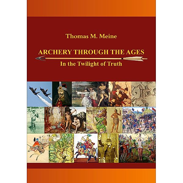 Archery Through the Ages - In the Twilight of Truth, Thomas M. Meine