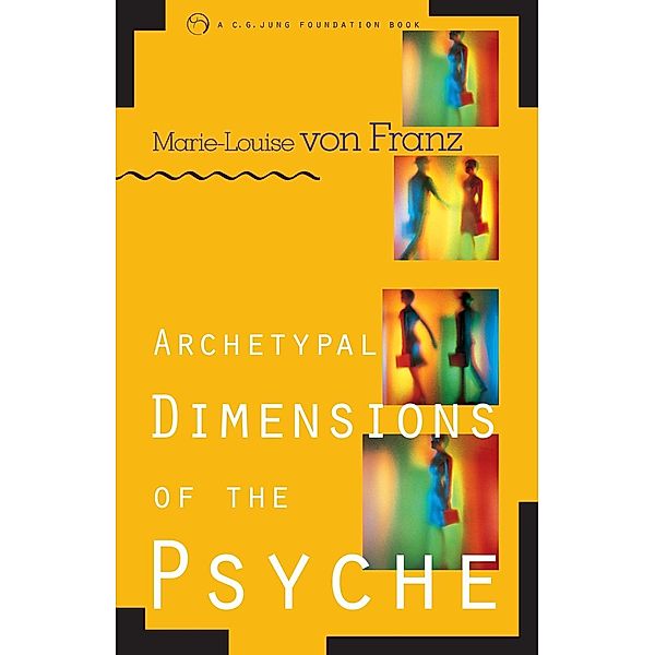 Archetypal Dimensions of the Psyche / C. G. Jung Foundation Books Series, Marie-Louise von Franz