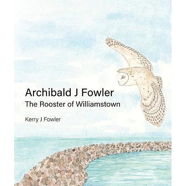 Archibald J Fowler The Rooster of Williamstown, Kerry Janet Fowler