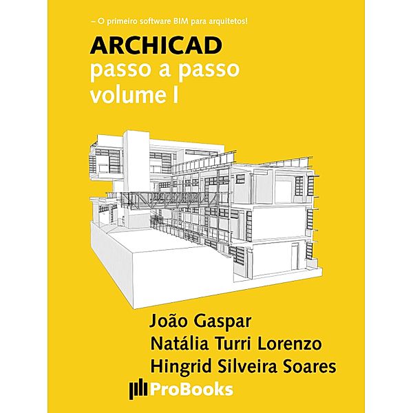 ARCHICAD passo a passo volume I / ARCHICAD passo a passo Bd.1, João Gaspar, Natália Turri Lorenzo, Hingrid Silveira Soares