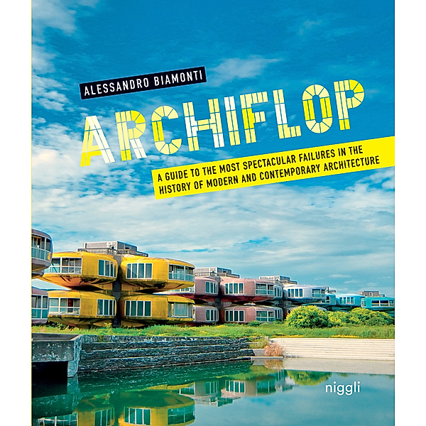 Archiflop. A guide to the most spectacular failures in the history of modern and contemporary architecture, Alessandro Biamonti