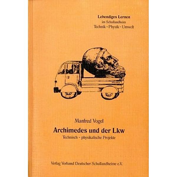 Archimedes und der LKW: Technisch-physikalische Projekte, Manfred Vogel
