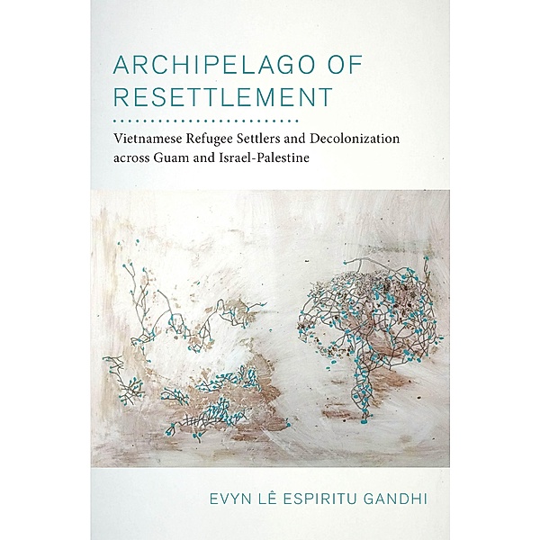 Archipelago of Resettlement / American Crossroads Bd.65, Evyn Lê Espiritu Gandhi