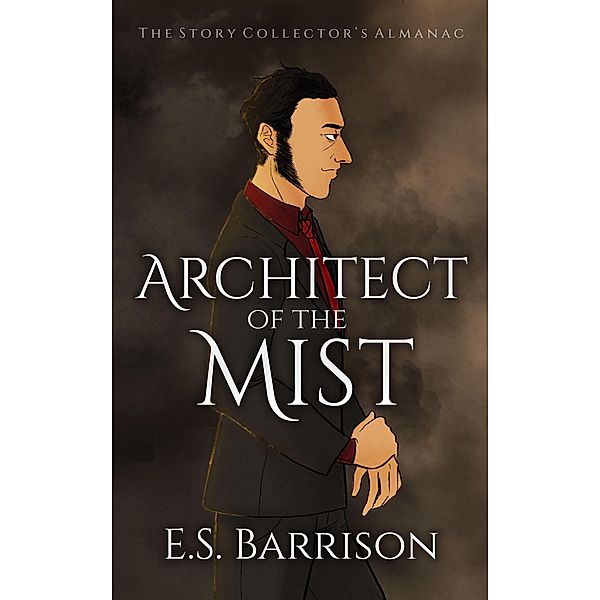 Architect of the Mist (The Story Collector's Almanac, #2) / The Story Collector's Almanac, E. S. Barrison