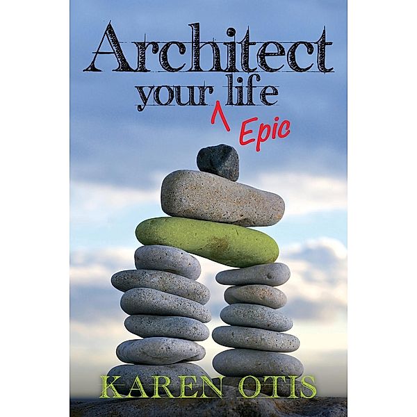 Architect Your Epic Life, Karen Otis