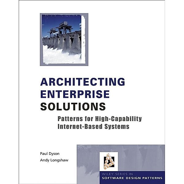 Architecting Enterprise Solutions / Wiley Series in Software Design Patterns, Paul Dyson, Andrew Longshaw