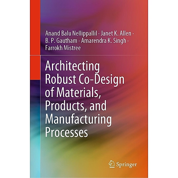 Architecting Robust Co-Design of Materials, Products, and Manufacturing Processes, Anand Balu Nellippallil, Janet K. Allen, B. P. Gautham, Amarendra K. Singh, Farrokh Mistree