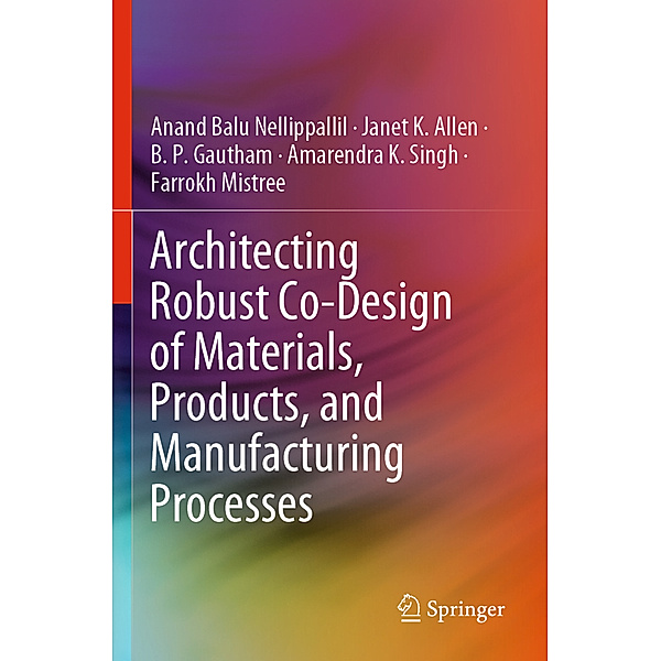 Architecting Robust Co-Design of Materials, Products, and Manufacturing Processes, Anand Balu Nellippallil, Janet K. Allen, B. P. Gautham, Amarendra K. Singh, Farrokh Mistree