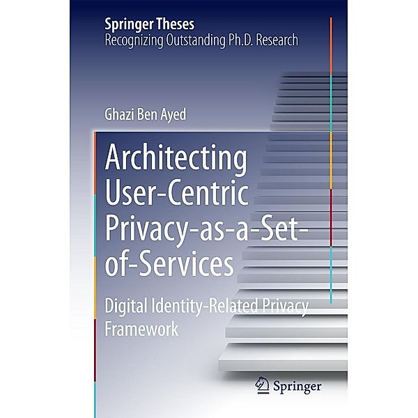 Architecting User-Centric Privacy-as-a-Set-of-Services / Springer Theses, Ghazi Ben Ayed