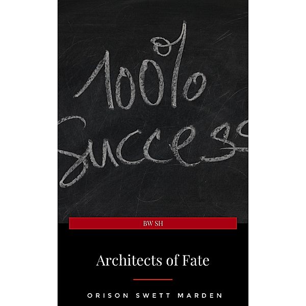 Architects of Fate, or, Steps To Success and Power, Orison Swett Marden