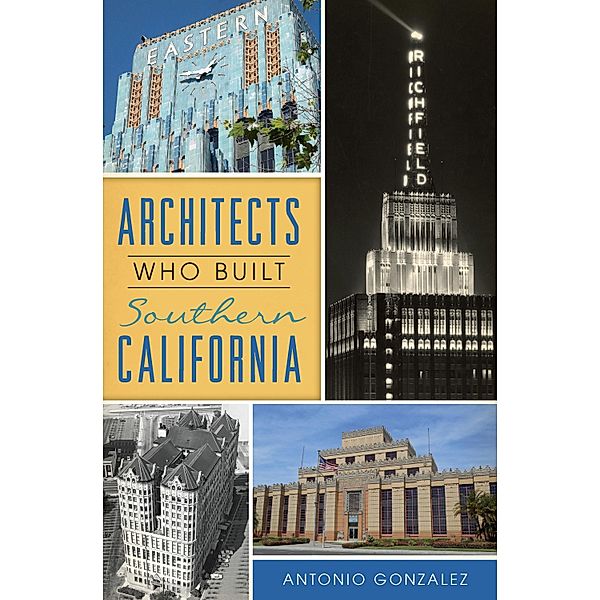 Architects Who Built Southern California, Antonio Gonzalez