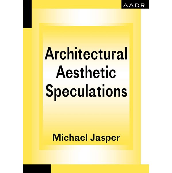 Architectural Aesthetic Speculations / The Practice of Theory and the Theory of Practice, Jasper Michael