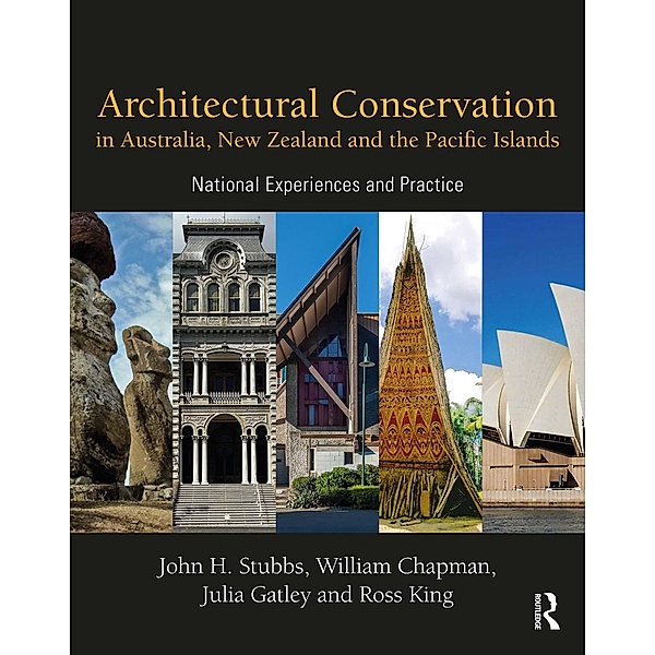 Architectural Conservation in Australia, New Zealand and the Pacific Islands, John Stubbs, William Chapman, Julia Gatley, Ross King