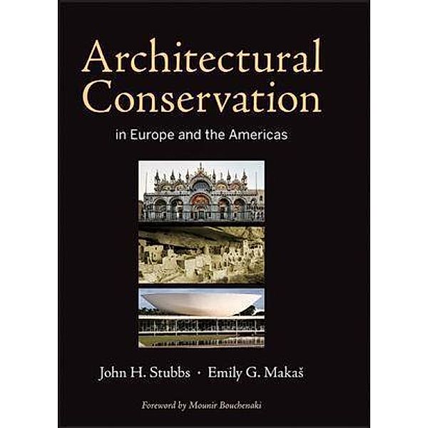 Architectural Conservation in Europe and the Americas, John H. Stubbs, Emily G. Makas