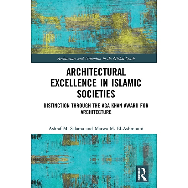 Architectural Excellence in Islamic Societies, Ashraf M. Salama, Marwa M. El-Ashmouni